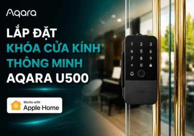 Lắp đặt khóa cửa kính thông minh Aqara U500 cho khách hàng tại Hà Nội