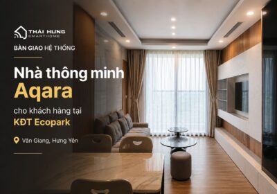 Bàn giao thiết bị nhà thông minh Aqara cho khách hàng tại KDT Ecopark